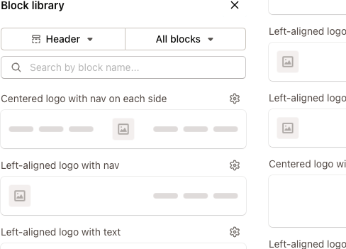 Choose from a growing library of blocks to add headers, footers, hero sections, and more. No need to start from scratch.